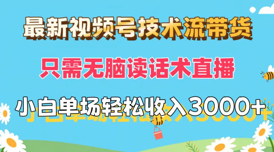 （12318期）最新视频号技术流带货，只需无脑读话术直播，小白单场直播纯收益也能轻…-巴七创客网