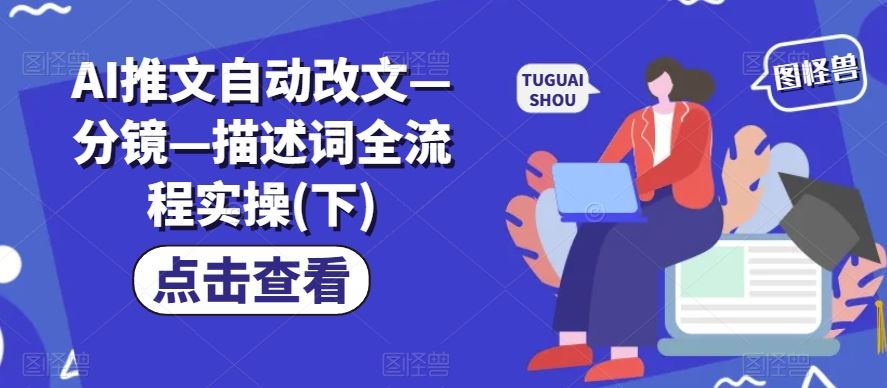AI推文自动改文—分镜—描述词全流程实操(下)-巴七创客网