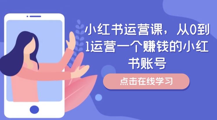 小红书运营课，从0到1运营一个赚钱的小红书账号-巴七创客网