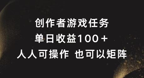 创作者游戏任务，单日收益100+，可矩阵操作【揭秘】-巴七创客网