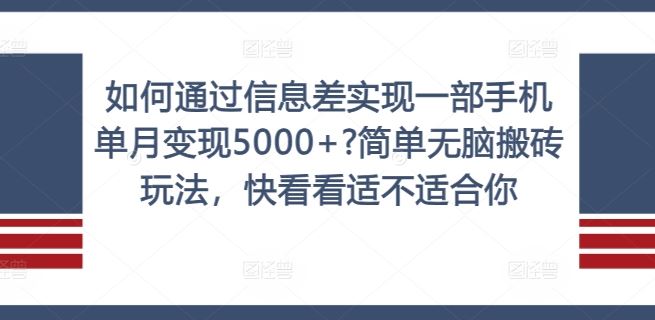 如何通过信息差实现一部手机单月变现5000+?简单无脑搬砖玩法，快看看适不适合你【揭秘】-巴七创客网