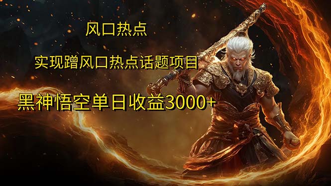 （12328期）风口热点项目黑神话悟空单日收益3000+-巴七创客网