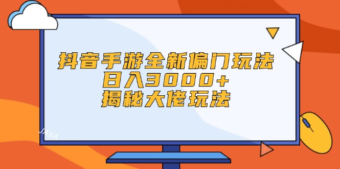 （12350期）抖音手游全新偏门玩法，日入3000+，揭秘大佬玩法-巴七创客网