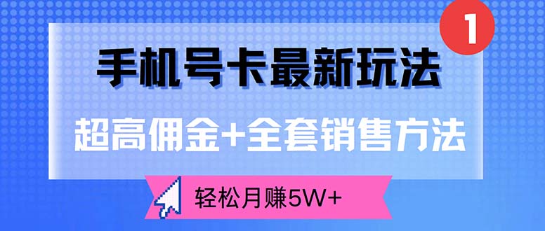（12375期）手机号卡最新玩法，超高佣金+全套销售方法，轻松月赚5W+-巴七创客网