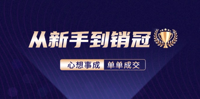 （12383期）从新手到销冠：精通客户心理学，揭秘销冠背后的成交秘籍-巴七创客网