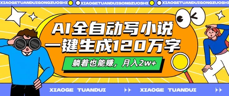 AI全自动写小说，一键生成120万字，躺着也能赚，月入2w+【揭秘】-巴七创客网