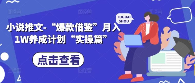 小说推文-“爆款借鉴”月入1W养成计划“实操篇”-巴七创客网