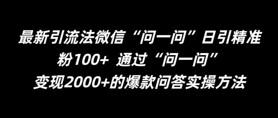 最新引流法微信“问一问”日引精准粉100+  通过“问一问”【揭秘】-巴七创客网