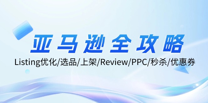 （12416期）亚马逊全攻略：Listing优化/选品/上架/Review/PPC/秒杀/优惠券/无水印课-巴七创客网