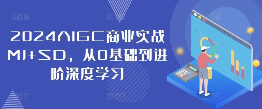 2024AIGC商业实战MJ+SD，从0基础到进阶深度学习-巴七创客网