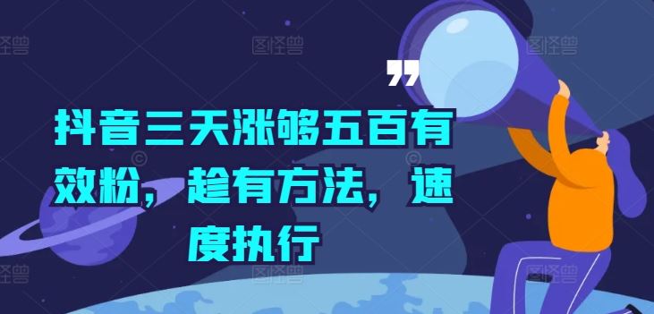 抖音三天涨够五百有效粉，趁有方法，速度执行-巴七创客网