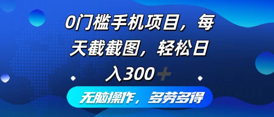 （12451期）0门槛手机项目，每天截截图，轻松日入300+，无脑操作多劳多得-巴七创客网