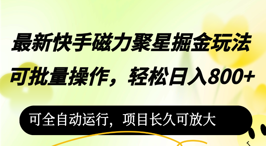 （12468期）最新快手磁力聚星掘金玩法，可批量操作，轻松日入800+，可全自动运行，…-巴七创客网