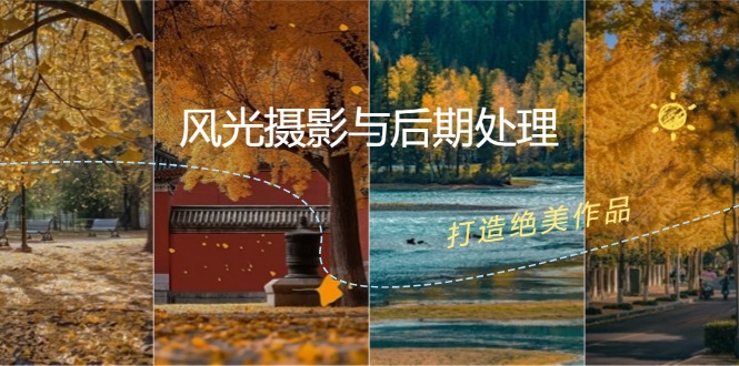 （12476期）风光 摄影与后期处理全课程：掌握光影、色彩、构图，打造绝美作品-巴七创客网