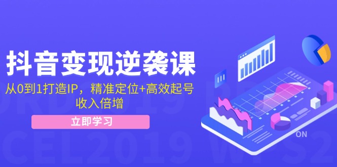 （12480期）抖音变现逆袭课：从0到1打造IP，精准定位+高效起号，收入倍增-巴七创客网
