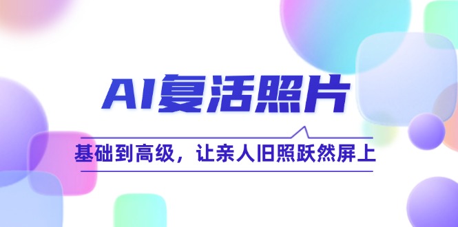 AI复活照片技巧课：基础到高级，让亲人旧照跃然屏上-巴七创客网