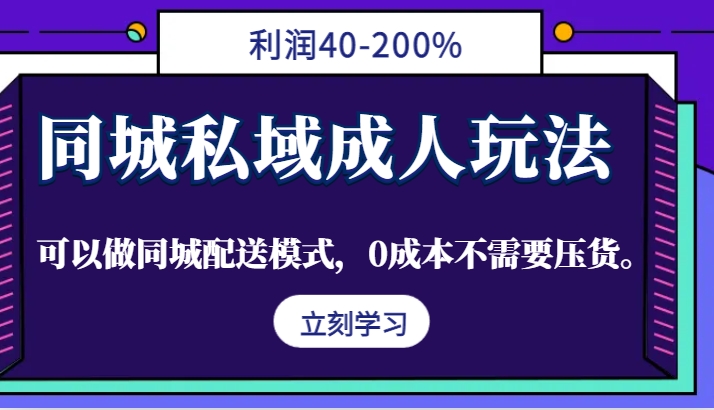 同城私域成人玩法，利润40-200%，可以做同城配送模式，0成本不需要压货。-巴七创客网