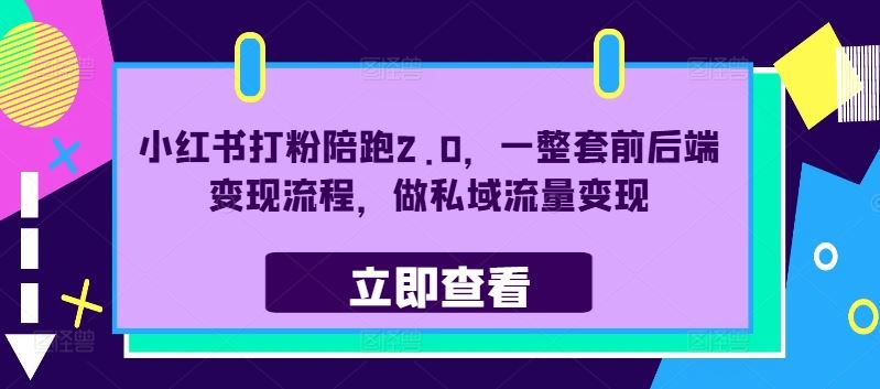 小红书打粉陪跑2.0，一整套前后端变现流程，做私域流量变现-巴七创客网