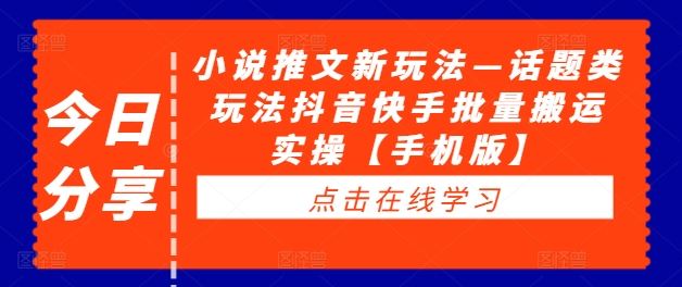 小说推文新玩法—话题类玩法抖音快手批量搬运实操【手机版】-巴七创客网