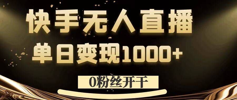 0粉丝开干，快手无人直播，单日变现1k+【揭秘】-巴七创客网