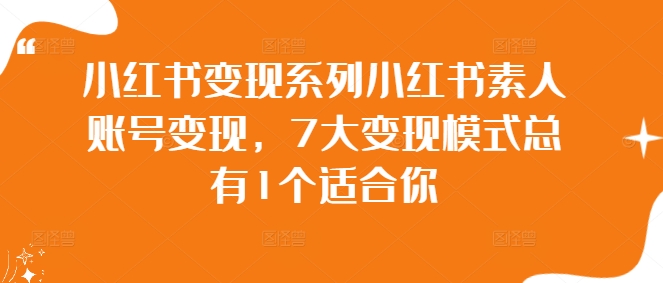 小红书变现系列小红书素人账号变现，7大变现模式总有1个适合你-巴七创客网