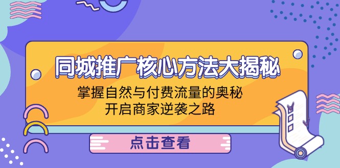 同城推广核心方法大揭秘：掌握自然与付费流量的奥秘，开启商家逆袭之路-巴七创客网