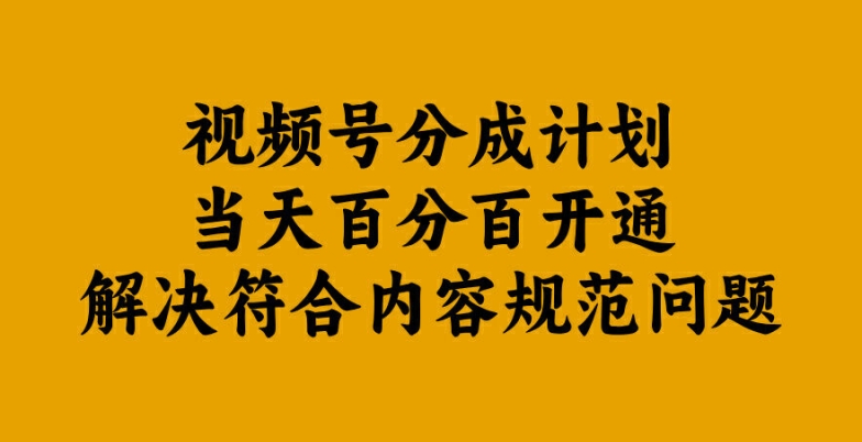 视频号分成计划当天百分百开通解决符合内容规范问题【揭秘】-巴七创客网
