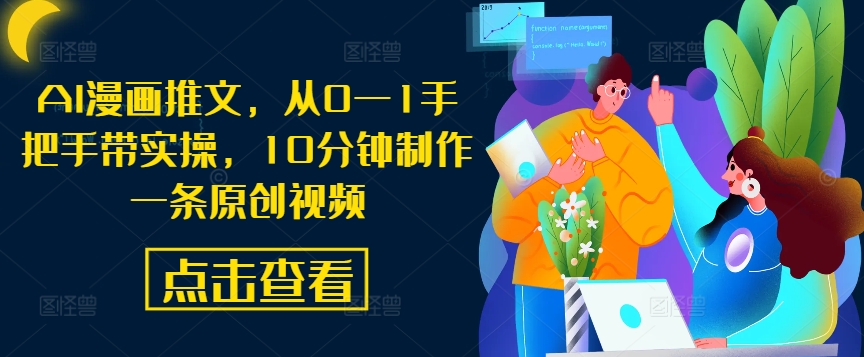 AI漫画推文，从0—1手把手带实操，10分钟制作一条原创视频-巴七创客网