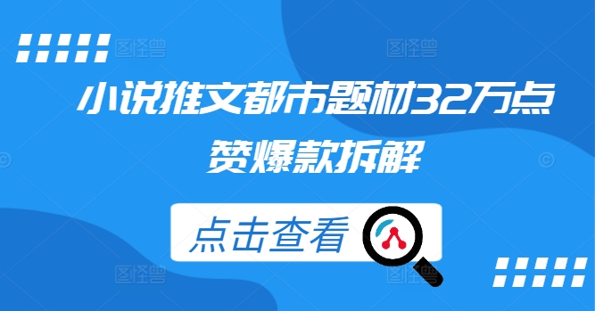 小说推文都市题材32万点赞爆款拆解-巴七创客网