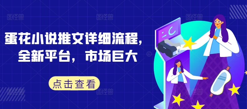 蛋花小说推文详细流程，全新平台，市场巨大-巴七创客网
