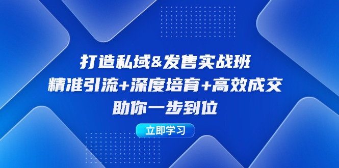 打造私域&发售实操班：精准引流+深度培育+高效成交，助你一步到位-巴七创客网