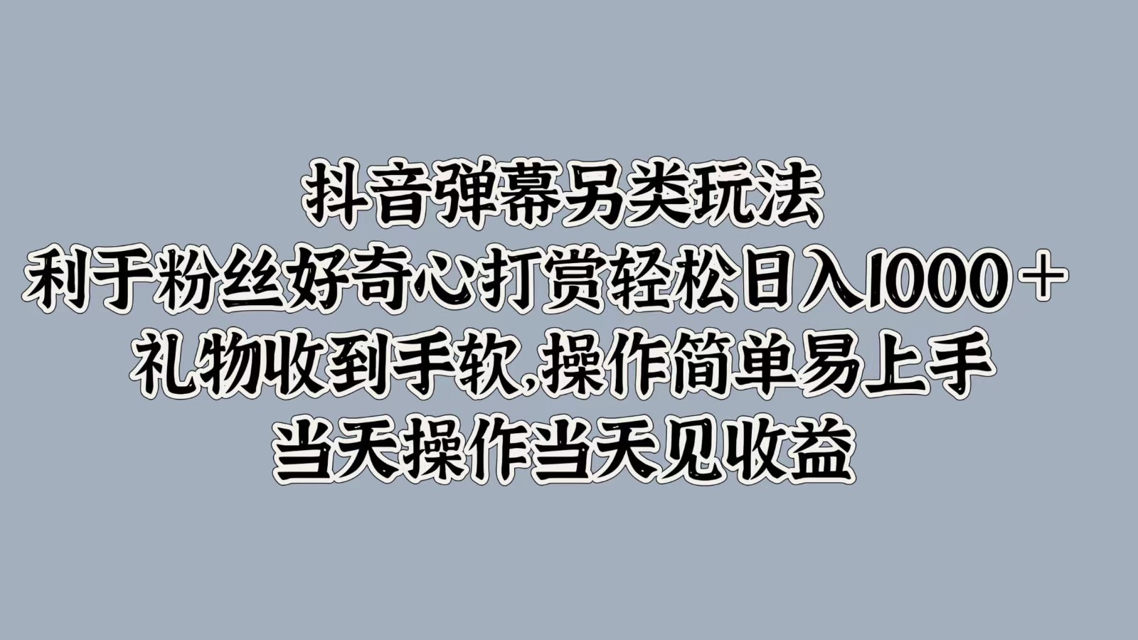 抖音弹幕另类玩法，利于粉丝好奇心打赏轻松日入1000＋ 礼物收到手软，操作简单-巴七创客网