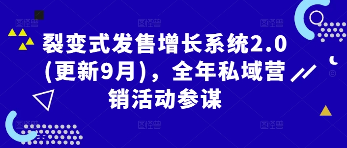 裂变式发售增长系统2.0(更新9月)，全年私域营销活动参谋-巴七创客网