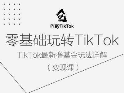 零基础玩转TiKToK变现课，TikTok最新撸基金玩法详解-巴七创客网