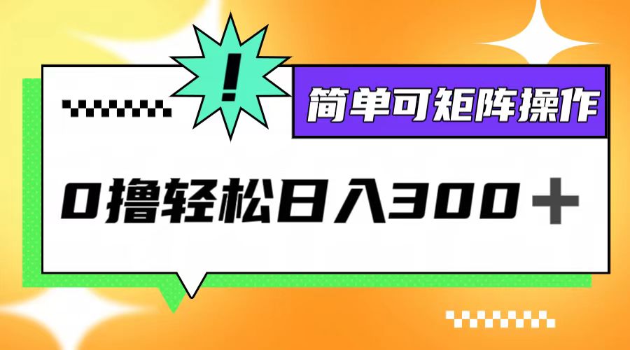 0撸3.0，轻松日收300+，简单可矩阵操作-巴七创客网