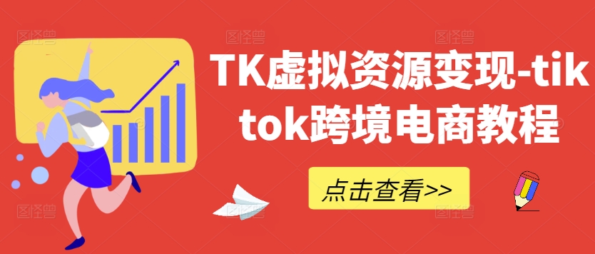 TK虚拟资源变现-tiktok跨境电商教程-巴七创客网