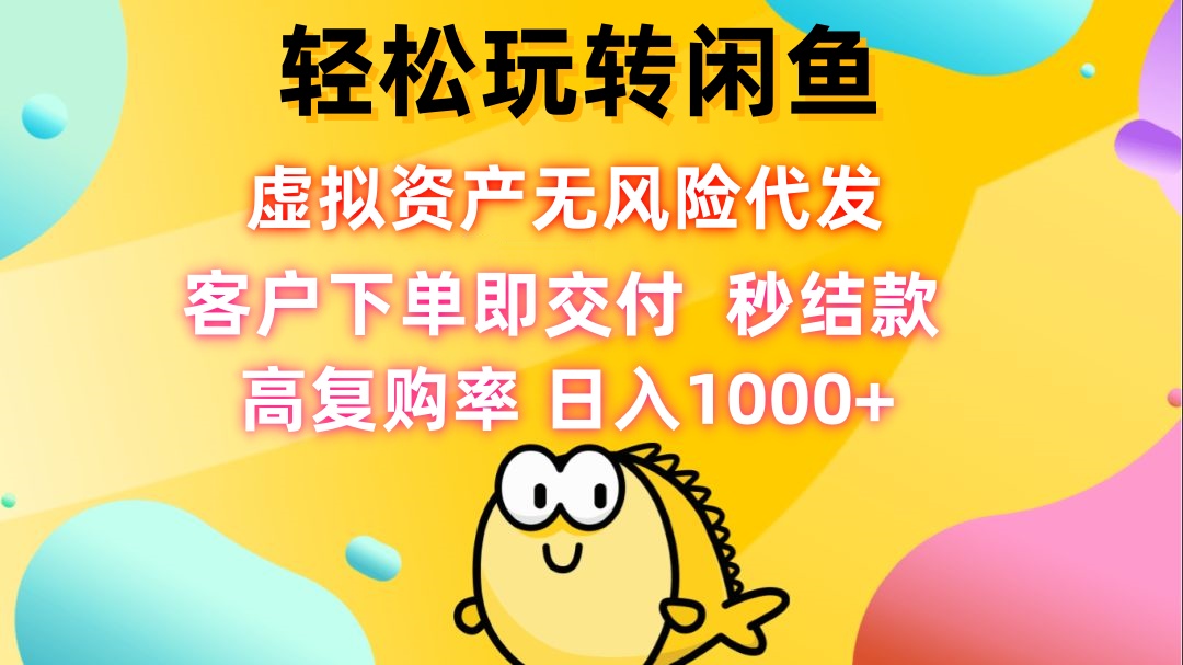 轻松玩转闲鱼 虚拟资产无风险代发 客户下单即交付 秒结款 高复购率 日…-巴七创客网