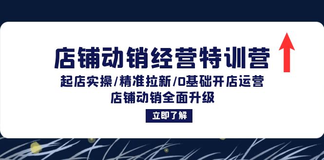 （12794期）店铺动销经营特训营：起店实操/精准拉新/0基础开店运营/店铺动销全面升级-巴七创客网