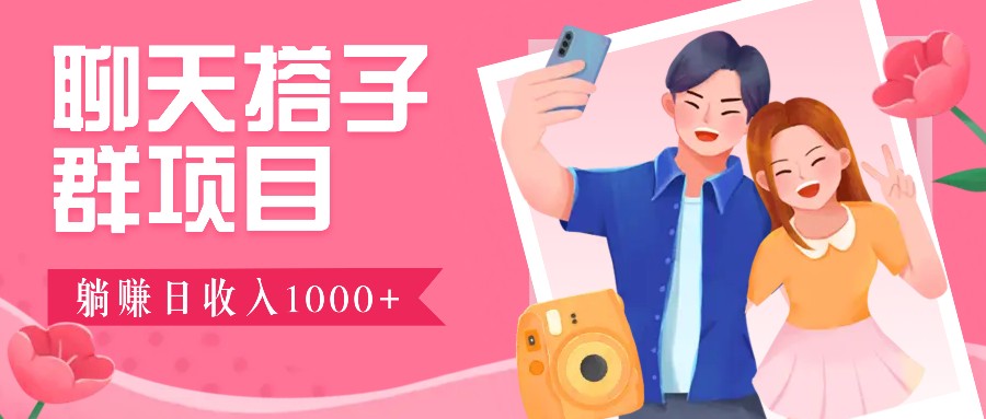聊天搭子群项目：9.9元一单，全自动日入1000+，免费对接后台！-巴七创客网