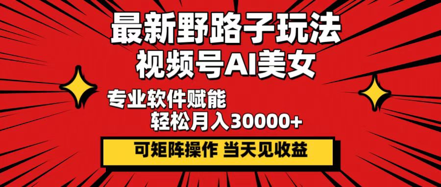 （12798期）最新野路子玩法，视频号AI美女，当天见收益，轻松月入30000＋-巴七创客网