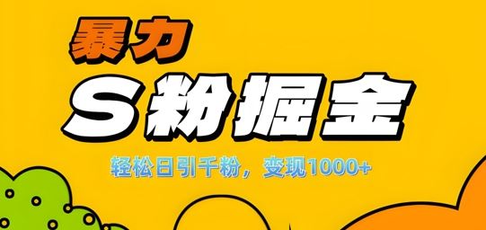 单人单机日引千粉，变现1k+，S粉流量掘金计划攻略【揭秘】-巴七创客网