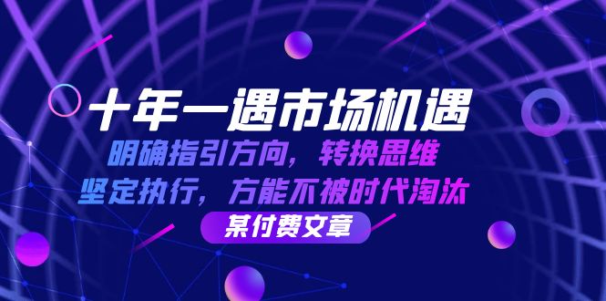 十年一遇市场机遇，明确指引方向，转换思维，坚定执行，方能不被时代淘汰-巴七创客网