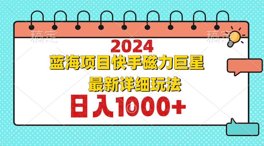 （12828期）2024最新蓝海项目快手磁力巨星最新最详细玩法-巴七创客网