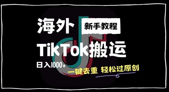 2024最新海外TikTok搬运玩法，一键去重轻松过原创，新手无经验也能日入1k【揭秘】-巴七创客网