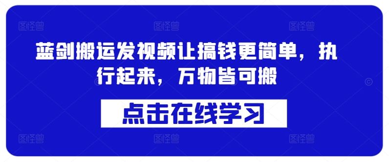 蓝剑搬运发视频让搞钱更简单，执行起来，万物皆可搬-巴七创客网