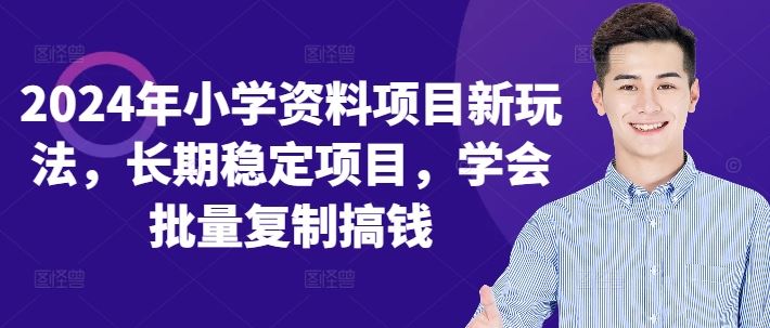 2024年小学资料项目新玩法，长期稳定项目，学会批量复制搞钱-巴七创客网