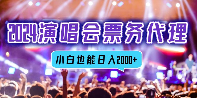 （12867期）2024演唱会票务代理，全网最低价票务渠道，小白也能轻松日入2000+-巴七创客网