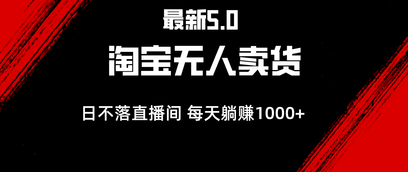 （12876期）最新淘宝无人卖货5.0，简单无脑，打造日不落直播间，日躺赚1000+-巴七创客网