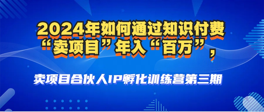 （12877期）2024年普通人如何通过知识付费“卖项目”年入“百万”人设搭建-黑科技…-巴七创客网