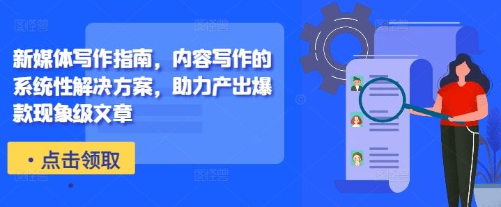 新媒体写作指南，内容写作的系统性解决方案，助力产出爆款现象级文章-巴七创客网